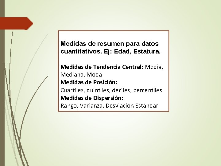 Medidas de resumen para datos cuantitativos. Ej: Edad, Estatura. Medidas de Tendencia Central: Media,