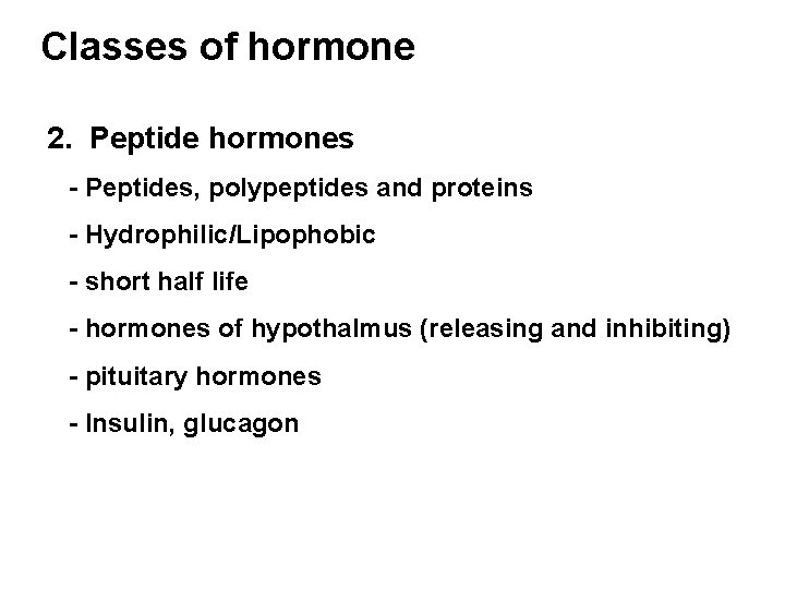 Classes of hormone 2. Peptide hormones - Peptides, polypeptides and proteins - Hydrophilic/Lipophobic -