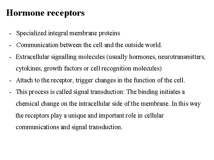 Hormone receptors - Specialized integral membrane proteins - Communication between the cell and the