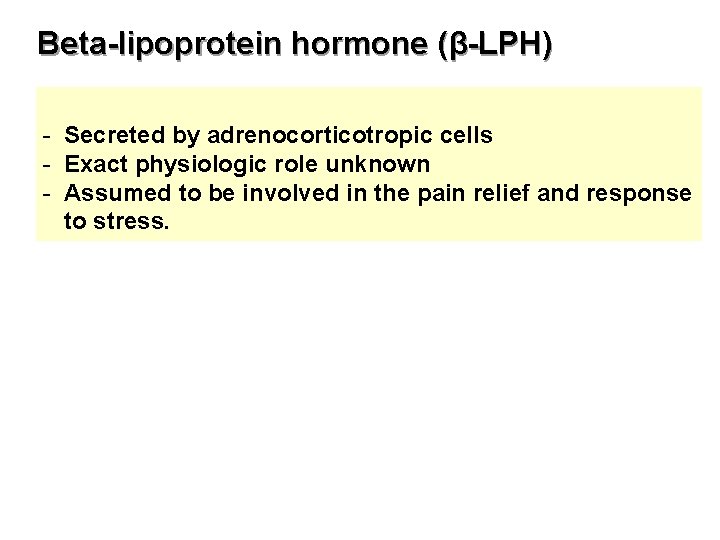 Beta-lipoprotein hormone (β-LPH) - Secreted by adrenocorticotropic cells - Exact physiologic role unknown -