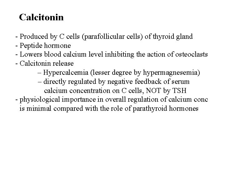 Calcitonin - Produced by C cells (parafollicular cells) of thyroid gland - Peptide hormone