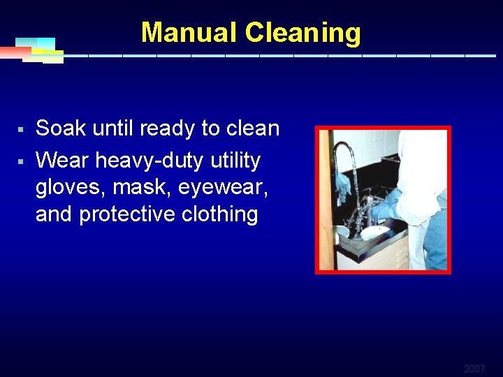 Manual Cleaning § § Soak until ready to clean Wear heavy-duty utility gloves, mask,