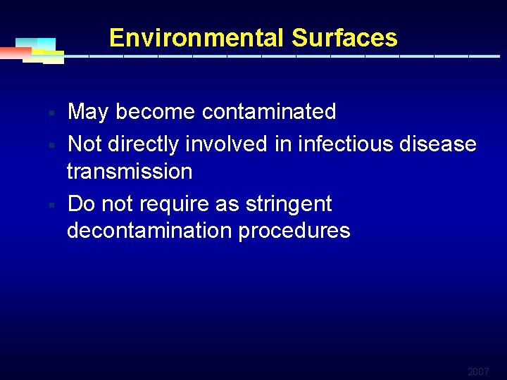 Environmental Surfaces § § § May become contaminated Not directly involved in infectious disease