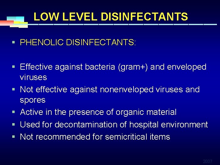LOW LEVEL DISINFECTANTS § PHENOLIC DISINFECTANTS: § Effective against bacteria (gram+) and enveloped §