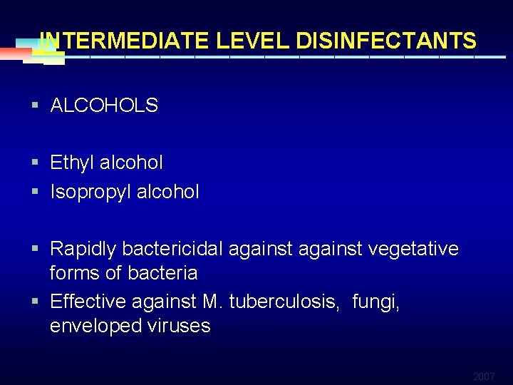 INTERMEDIATE LEVEL DISINFECTANTS § ALCOHOLS § Ethyl alcohol § Isopropyl alcohol § Rapidly bactericidal