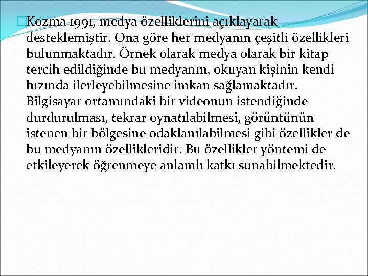 �Kozma 1991, medya özelliklerini açıklayarak desteklemiştir. Ona göre her medyanın çeşitli özellikleri bulunmaktadır. Örnek