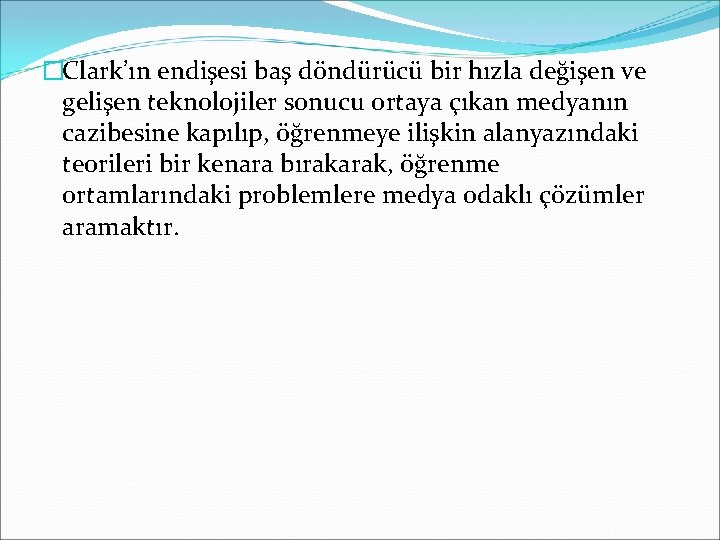 �Clark’ın endişesi baş döndürücü bir hızla değişen ve gelişen teknolojiler sonucu ortaya çıkan medyanın