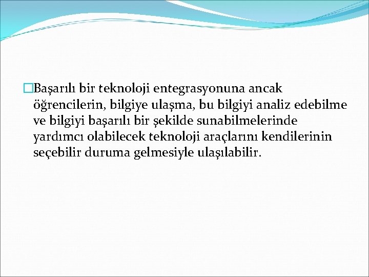 �Başarılı bir teknoloji entegrasyonuna ancak öğrencilerin, bilgiye ulaşma, bu bilgiyi analiz edebilme ve bilgiyi