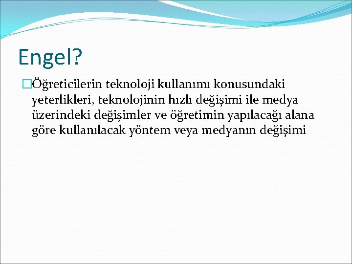 Engel? �Öğreticilerin teknoloji kullanımı konusundaki yeterlikleri, teknolojinin hızlı değişimi ile medya üzerindeki değişimler ve