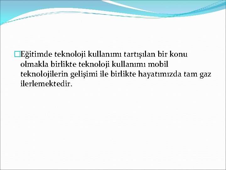 �Eğitimde teknoloji kullanımı tartışılan bir konu olmakla birlikte teknoloji kullanımı mobil teknolojilerin gelişimi ile