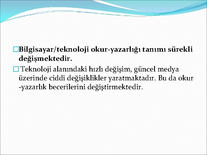 �Bilgisayar/teknoloji okur-yazarlığı tanımı sürekli değişmektedir. � Teknoloji alanındaki hızlı değişim, güncel medya üzerinde ciddi