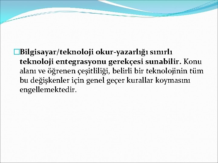 �Bilgisayar/teknoloji okur-yazarlığı sınırlı teknoloji entegrasyonu gerekçesi sunabilir. Konu alanı ve öğrenen çeşitliliği, belirli bir