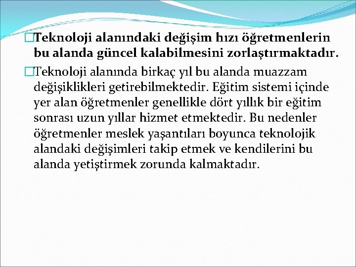 �Teknoloji alanındaki değişim hızı öğretmenlerin bu alanda güncel kalabilmesini zorlaştırmaktadır. �Teknoloji alanında birkaç yıl