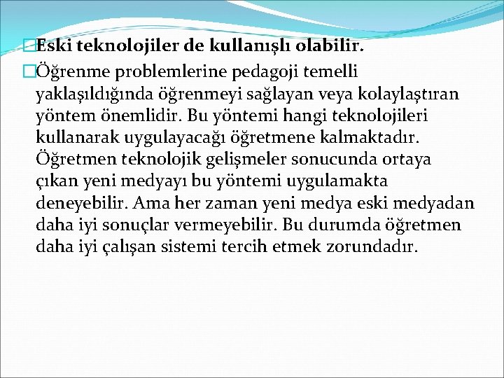 �Eski teknolojiler de kullanışlı olabilir. �Öğrenme problemlerine pedagoji temelli yaklaşıldığında öğrenmeyi sağlayan veya kolaylaştıran