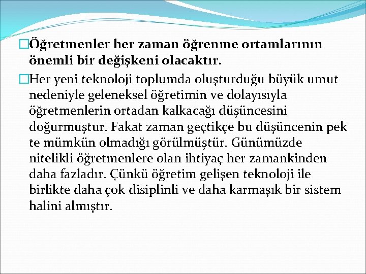 �Öğretmenler her zaman öğrenme ortamlarının önemli bir değişkeni olacaktır. �Her yeni teknoloji toplumda oluşturduğu