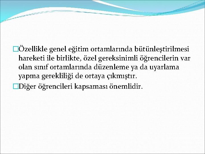 �Özellikle genel eğitim ortamlarında bütünleştirilmesi hareketi ile birlikte, özel gereksinimli öğrencilerin var olan sınıf