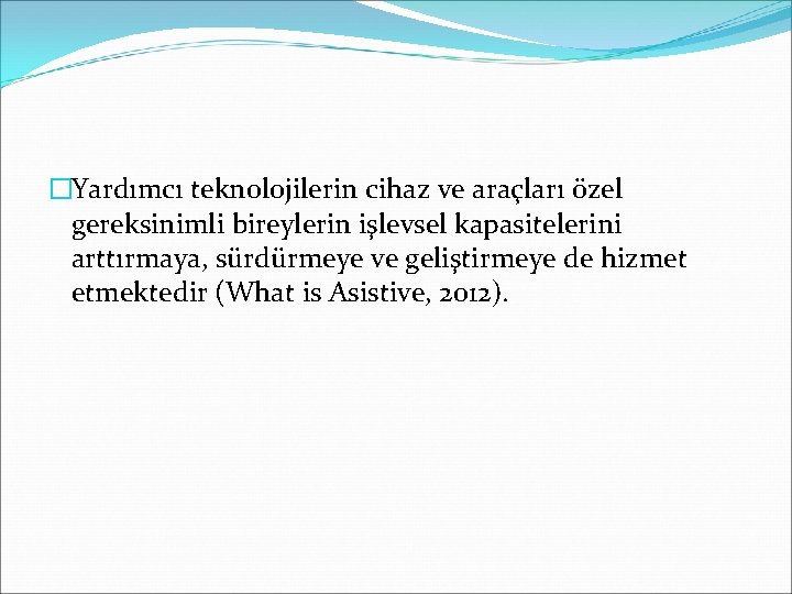 �Yardımcı teknolojilerin cihaz ve araçları özel gereksinimli bireylerin işlevsel kapasitelerini arttırmaya, sürdürmeye ve geliştirmeye