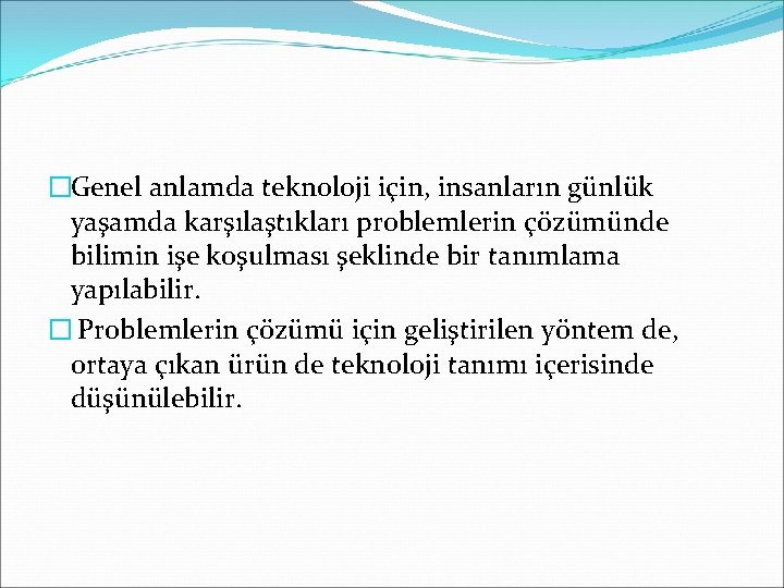 �Genel anlamda teknoloji için, insanların günlük yaşamda karşılaştıkları problemlerin çözümünde bilimin işe koşulması şeklinde