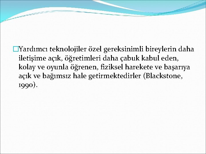 �Yardımcı teknolojiler özel gereksinimli bireylerin daha iletişime açık, öğretimleri daha çabuk kabul eden, kolay