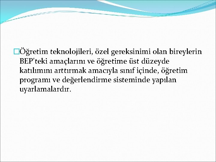 �Öğretim teknolojileri, özel gereksinimi olan bireylerin BEP’teki amaçlarını ve öğretime üst düzeyde katılımını arttırmak