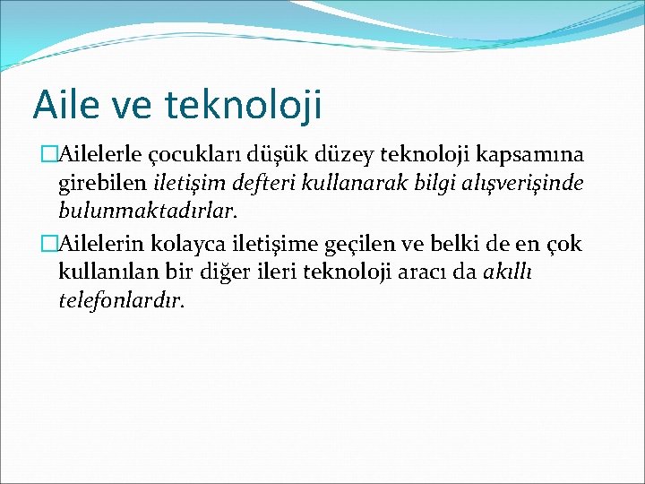 Aile ve teknoloji �Ailelerle çocukları düşük düzey teknoloji kapsamına girebilen iletişim defteri kullanarak bilgi