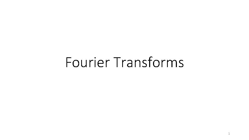 Fourier Transforms 1 