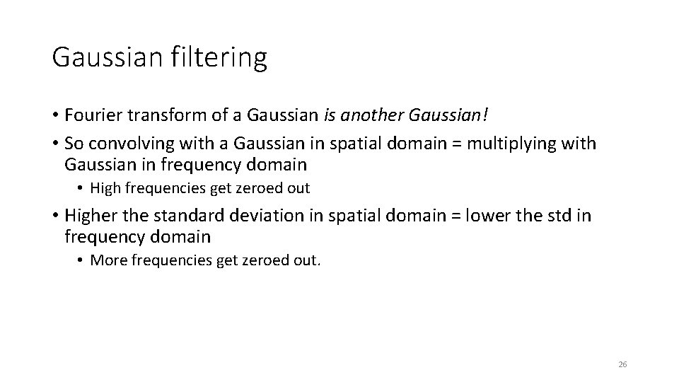 Gaussian filtering • Fourier transform of a Gaussian is another Gaussian! • So convolving