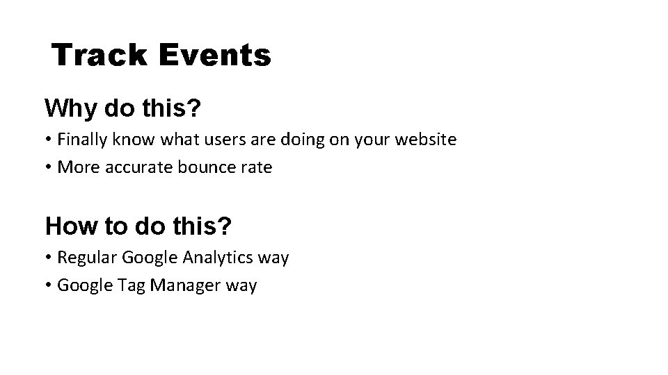 Track Events Why do this? • Finally know what users are doing on your