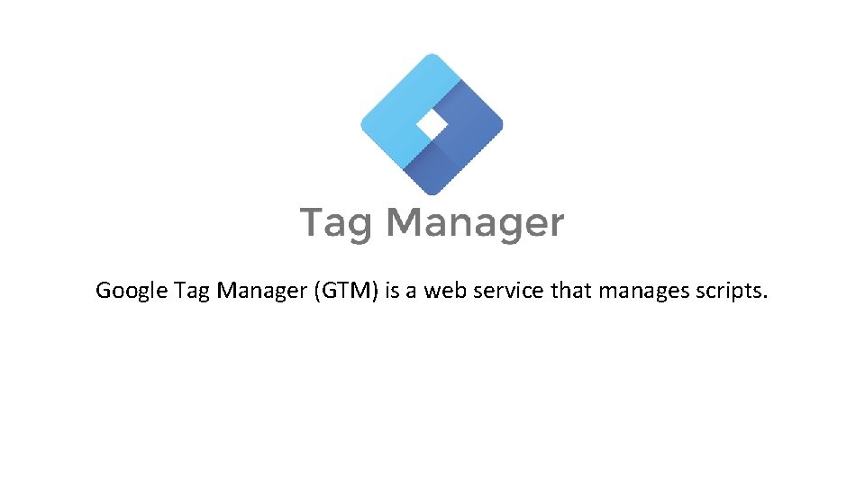 Google Tag Manager (GTM) is a web service that manages scripts. 