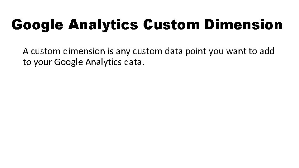 Google Analytics Custom Dimension A custom dimension is any custom data point you want