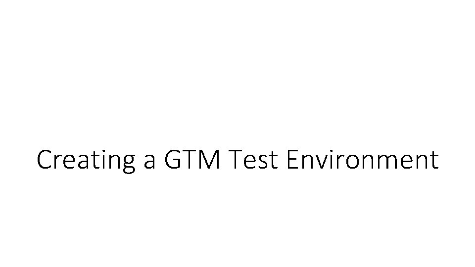 Creating a GTM Test Environment 