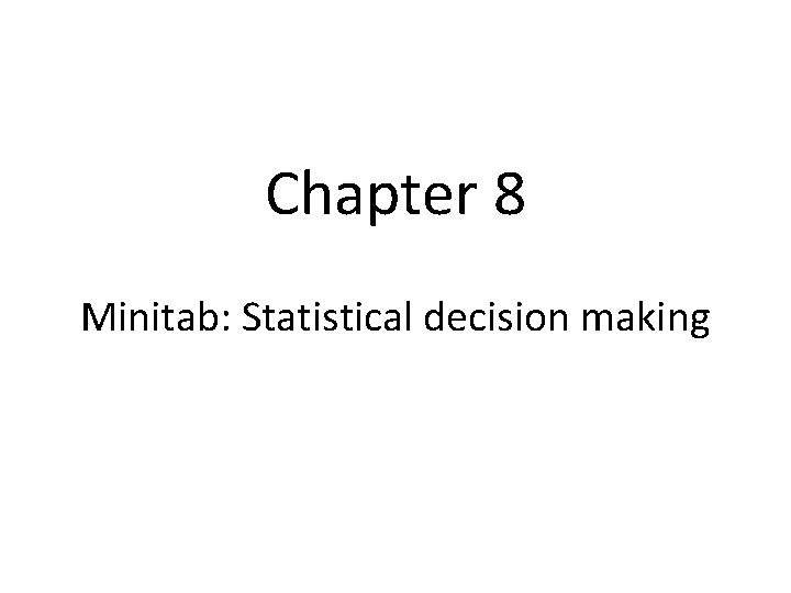 Chapter 8 Minitab: Statistical decision making 