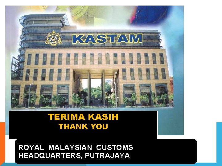 TERIMA KASIH THANK YOU ROYAL MALAYSIAN CUSTOMS HEADQUARTERS, PUTRAJAYA TERIMA KASIH THANK YOU ROYAL MALAYSIAN CUSTOMS HEADQUARTERS, PUTRAJAYA