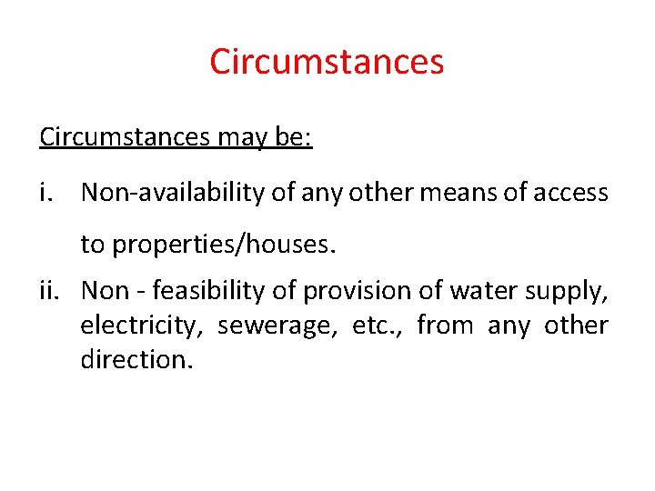 Circumstances may be: i. Non-availability of any other means of access to properties/houses. ii.