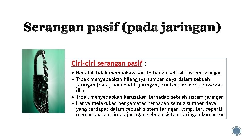 Ciri-ciri serangan pasif : • Bersifat tidak membahayakan terhadap sebuah sistem jaringan • Tidak