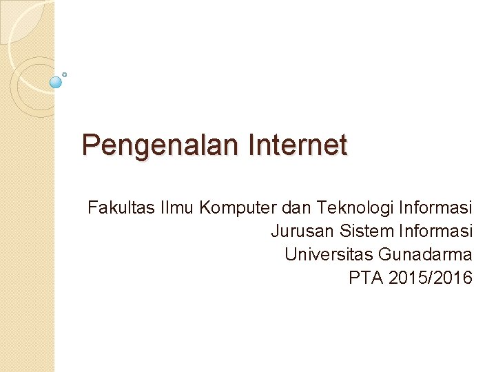 Pengenalan Internet Fakultas Ilmu Komputer dan Teknologi Informasi Jurusan Sistem Informasi Universitas Gunadarma PTA