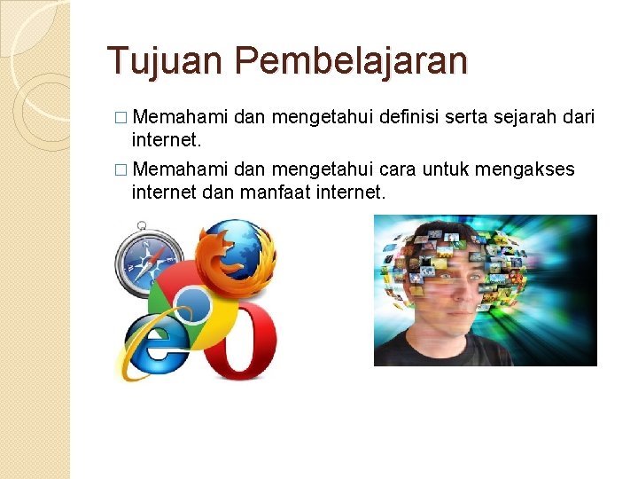 Tujuan Pembelajaran � Memahami dan mengetahui definisi serta sejarah dari internet. � Memahami dan