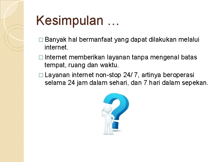 Kesimpulan … � Banyak hal bermanfaat yang dapat dilakukan melalui internet. � Internet memberikan