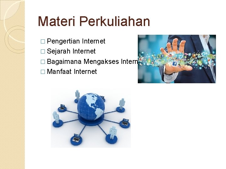 Materi Perkuliahan � Pengertian Internet � Sejarah Internet � Bagaimana Mengakses Internet � Manfaat