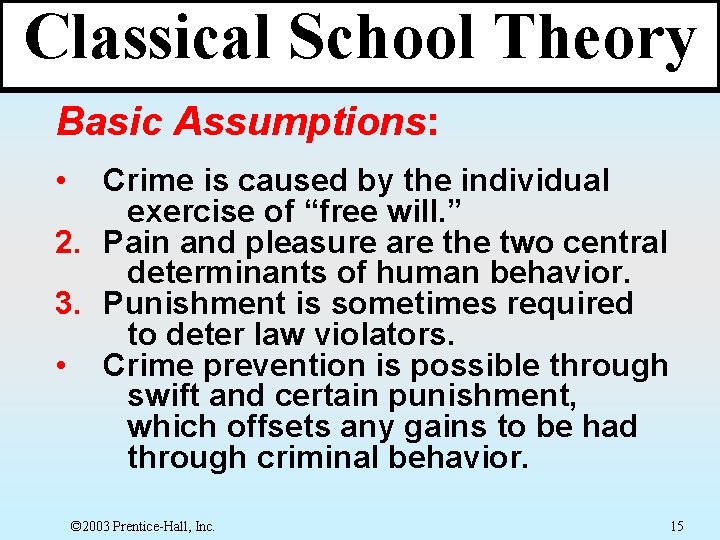 Classical School Theory Basic Assumptions: • Crime is caused by the individual exercise of Classical School Theory Basic Assumptions: • Crime is caused by the individual exercise of