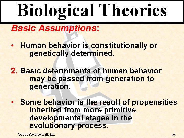 Biological Theories Basic Assumptions: • Human behavior is constitutionally or genetically determined. 2. Basic Biological Theories Basic Assumptions: • Human behavior is constitutionally or genetically determined. 2. Basic
