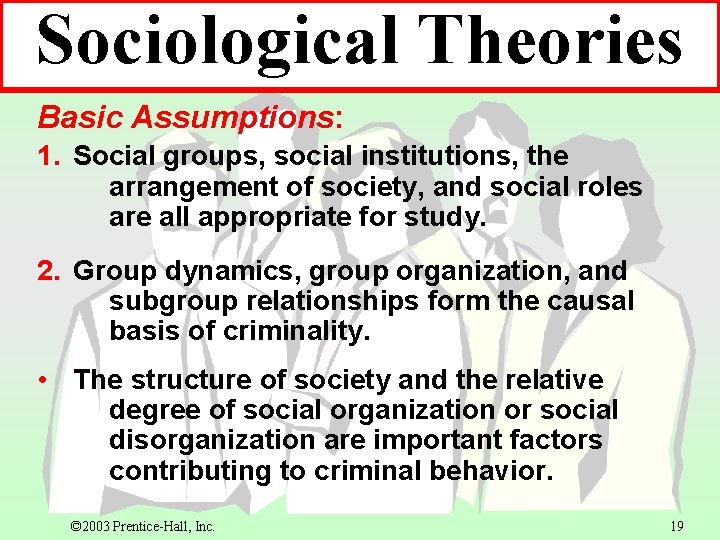 Sociological Theories Basic Assumptions: 1. Social groups, social institutions, the arrangement of society, and Sociological Theories Basic Assumptions: 1. Social groups, social institutions, the arrangement of society, and