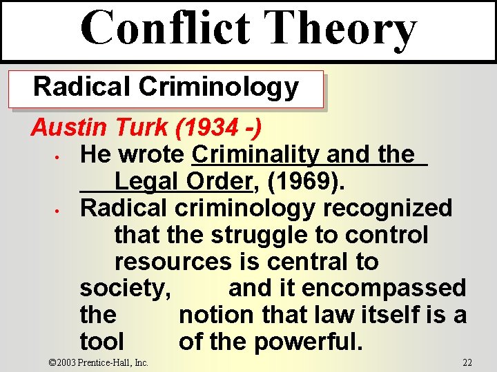 Conflict Theory Radical Criminology Austin Turk (1934 -) • He wrote Criminality and the Conflict Theory Radical Criminology Austin Turk (1934 -) • He wrote Criminality and the