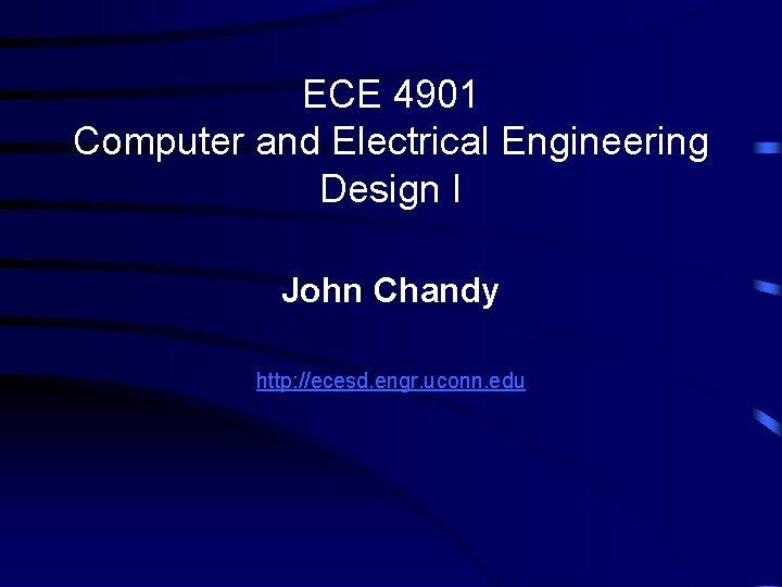 ECE 4901 Computer and Electrical Engineering Design I John Chandy http: //ecesd. engr. uconn.