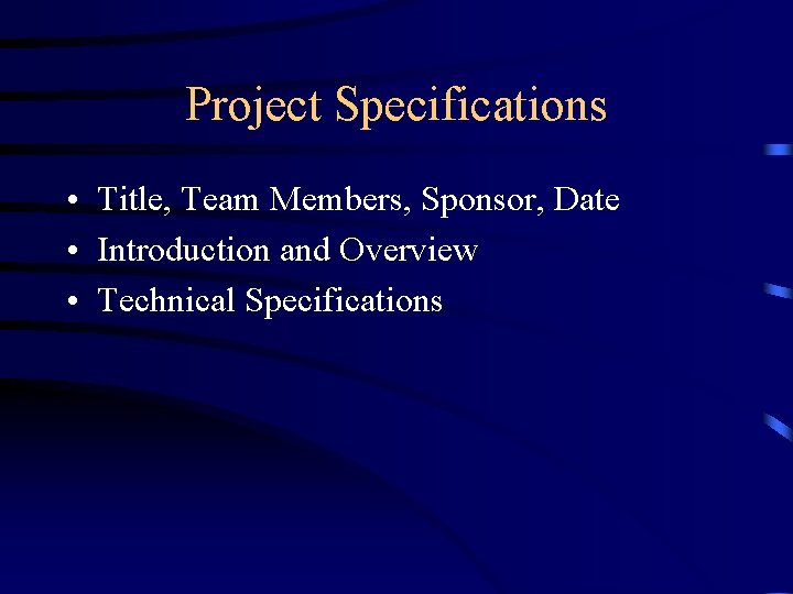 Project Specifications • Title, Team Members, Sponsor, Date • Introduction and Overview • Technical