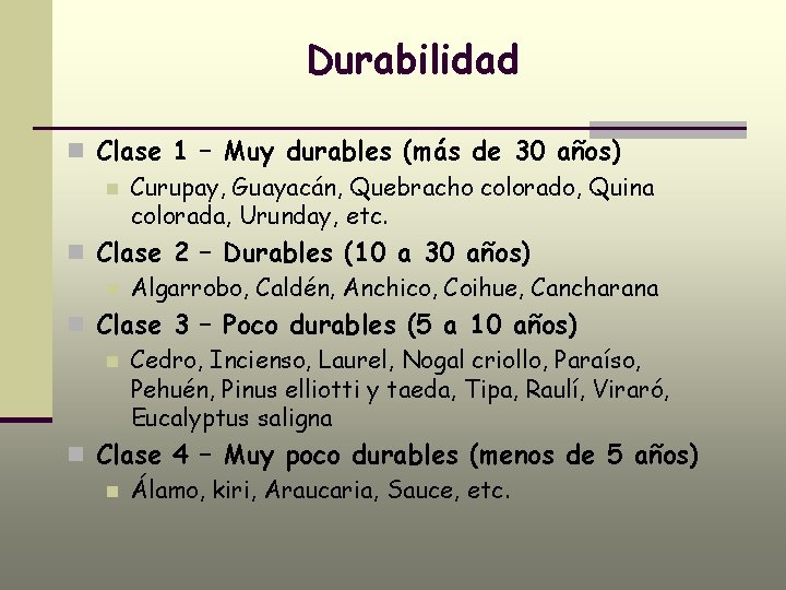 Durabilidad n Clase 1 – Muy durables (más de 30 años) n Curupay, Guayacán,