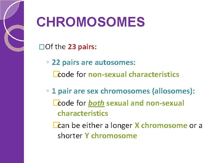 CHROMOSOMES �Of the 23 pairs: ◦ 22 pairs are autosomes: �code for non-sexual characteristics