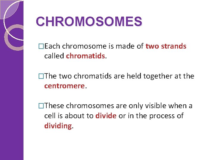 CHROMOSOMES �Each chromosome is made of two strands called chromatids. �The two chromatids are