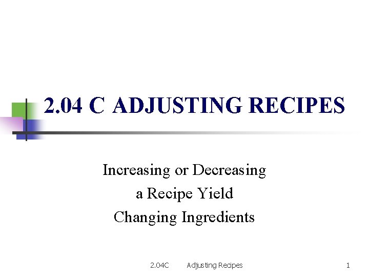 2. 04 C ADJUSTING RECIPES Increasing or Decreasing a Recipe Yield Changing Ingredients 2.