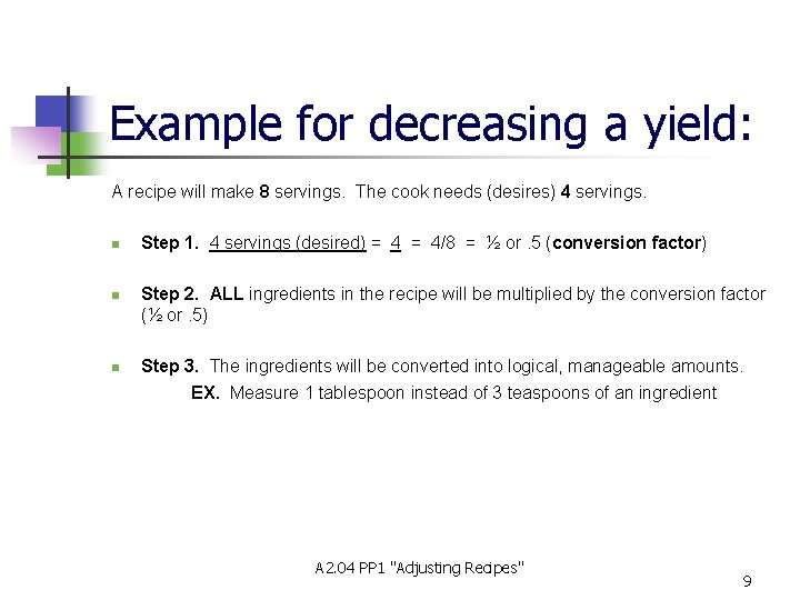 Example for decreasing a yield: A recipe will make 8 servings. The cook needs